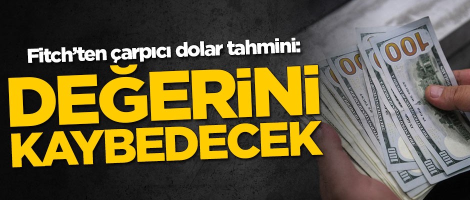 Fitch'ten çarpıcı dolar tahmini: Değerini kaybedecek