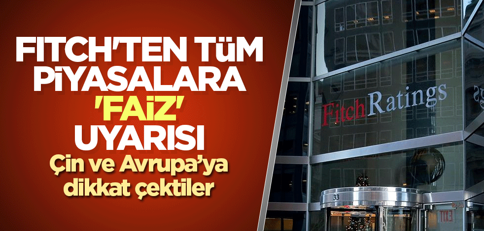 Fitch'ten tüm piyasalara 'faiz' uyarısı