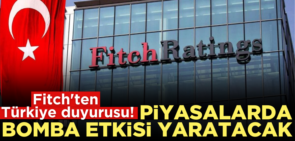 Fitch'ten Türkiye duyurusu! Piyasalarda bomba etkisi yaratacak