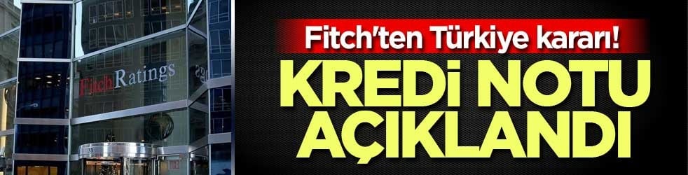Fitch'ten Türkiye kararı! Kredi notu açıklandı