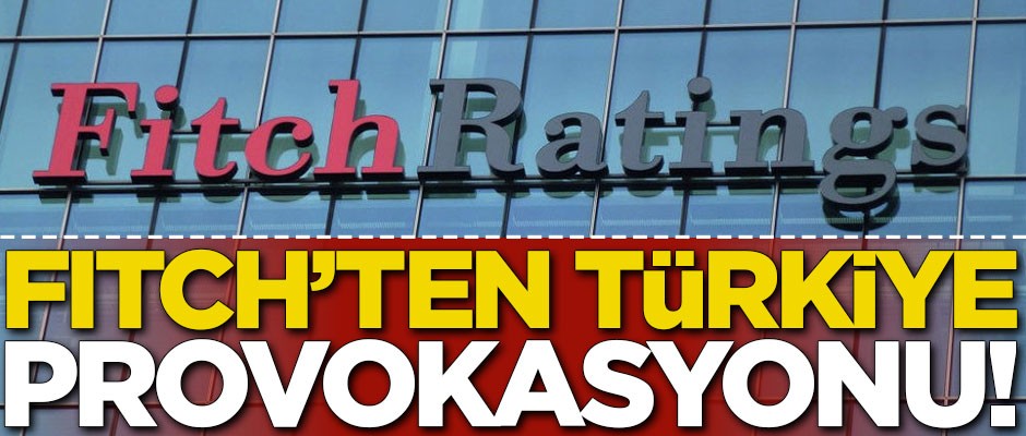 Fitch'ten Türkiye provokasyonu