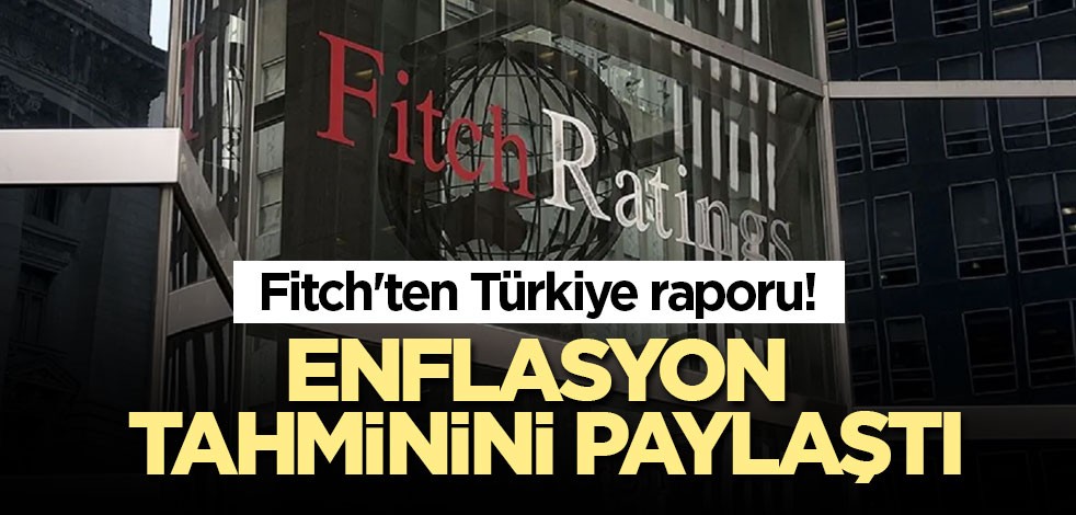 Fitch'ten Türkiye raporu! Enflasyon tahminini paylaştı