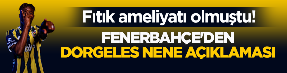 Fıtık ameliyatı olmuştu! Fenerbahçe'den Dorgeles Nene açıklaması
