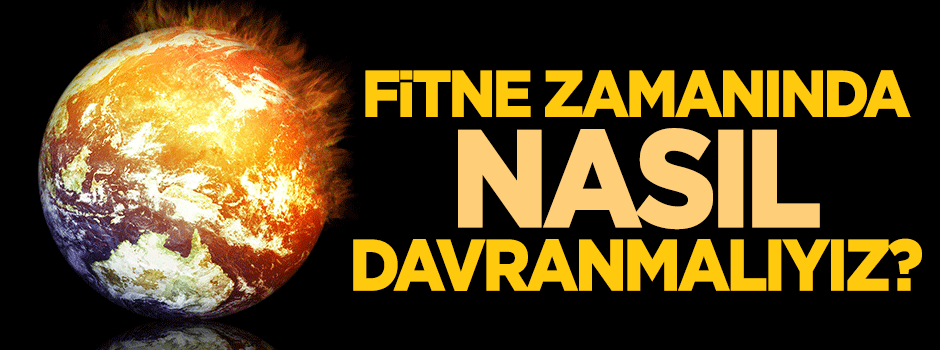Fitne zamanında nasıl davranmalıyız?