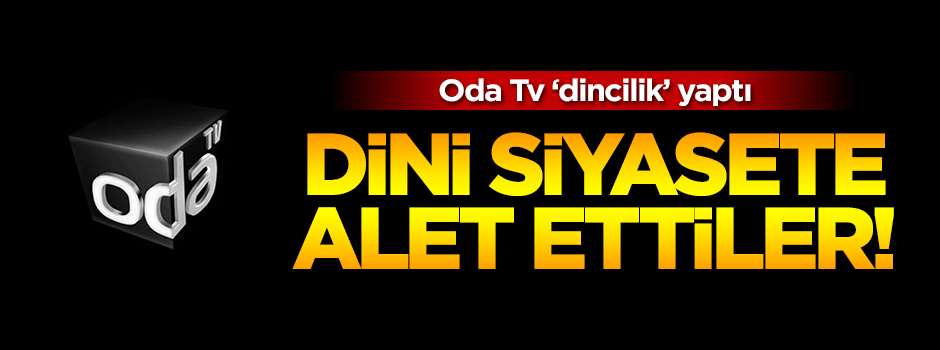 Fitneci ODA TV, dini siyasete alet etti!