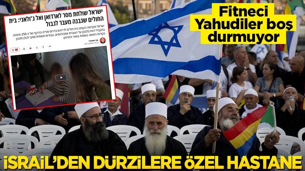 Fitneci Yahudiler boş durmuyor! İsrail’den Dürzilere özel hastane
