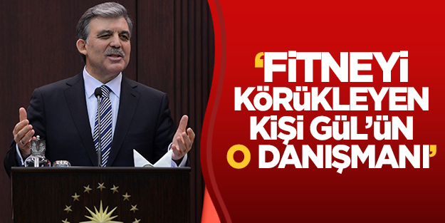'Fitneyi körükleyen kişi Abdullah Gül'ün basın danışmanı'