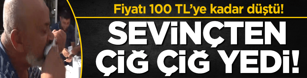 Fiyatı 100 TL'ye düştü! Sevinçten çiğ çiğ yedi!