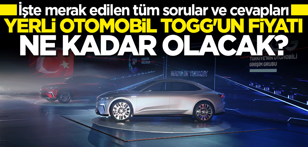 Fiyatı ne kadar olacak? İşte yerli otomobil TOGG ile ilgili merak edilen tüm detaylar