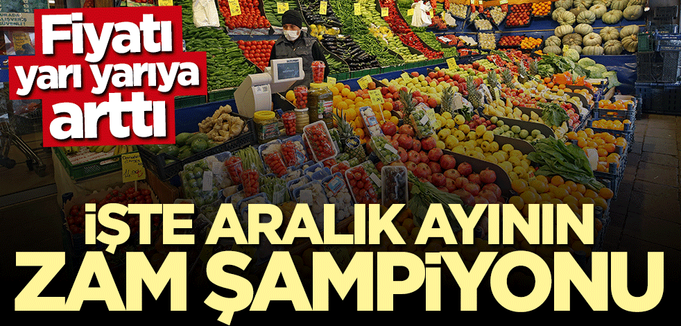 Fiyatı yarı yarıya arttı... Aralık ayının zam şampiyonu belli oldu