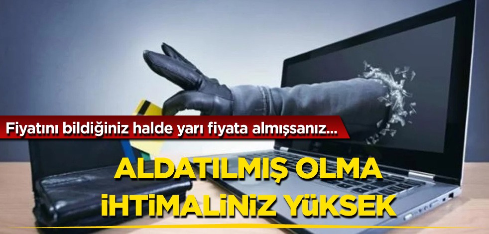 Fiyatını bildiğiniz halde yarı fiyata almışsanız! Aldatılmış olma ihtimaliniz daha yüksek