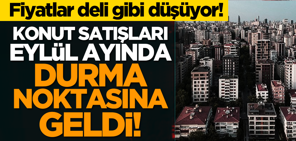 Fiyatlar deli gibi düşüyor! Konut satışları eylül ayında durma noktasına geldi!