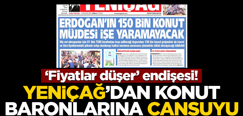 ‘Fiyatlar düşer’ endişesi! Yeniçağ’dan konut baronlarına cansuyu