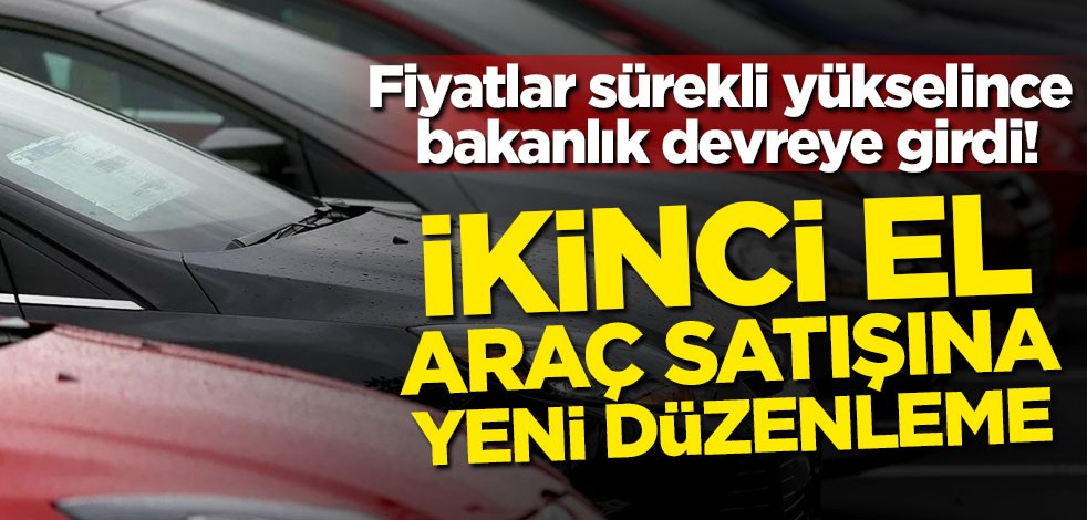 Fiyatlar sürekli yükselince bakanlık devreye girdi! İkinci el araç satışına yeni düzenleme