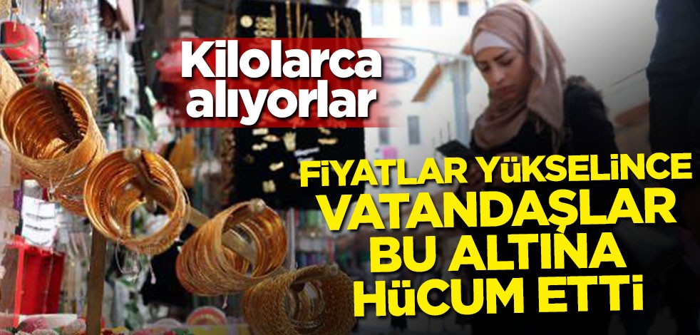 Fiyatlar yükselince vatandaşlar bu altına hücum etti! Kilolarca alıyorlar