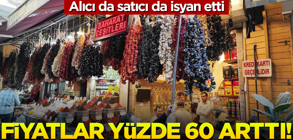 Fiyatlar yüzde 60 arttı! Alıcı da satıcı da isyan etti