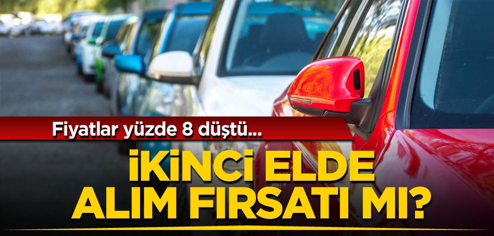 Fiyatlar yüzde 8 düştü! İkinci elde alım fırsatı mı?
