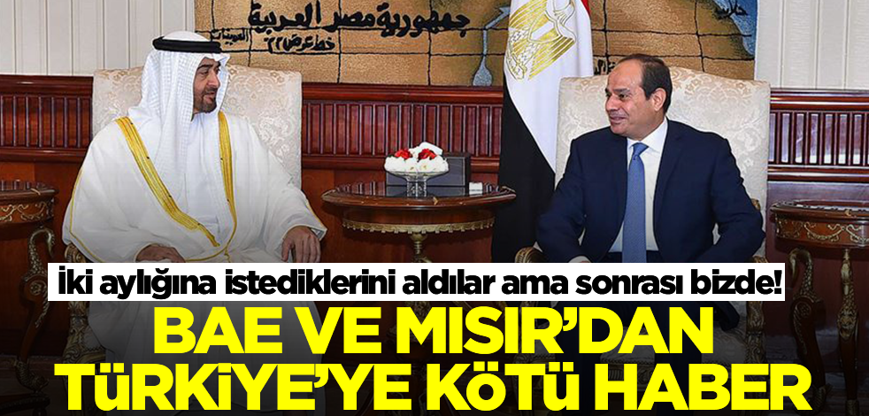 Mısır ve BAE'den Türkiye'ye kötü haber! İki aylığına istediklerini aldılar ama sonrası bizde