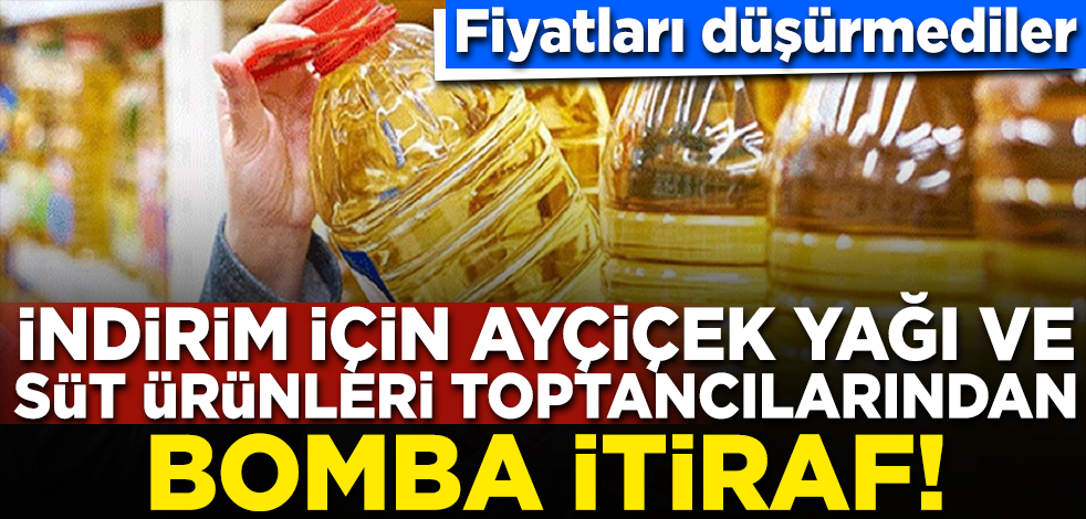 Fiyatları düşürmediler! İndirim için ayçiçek yağı ve süt ürünleri toptancılarından itiraf gibi bahane