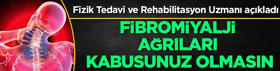 Fizik Tedavi ve Rehabilitasyon Uzmanı duyurdu: Fibromiyalji ağrıları kabusunuz olmasın