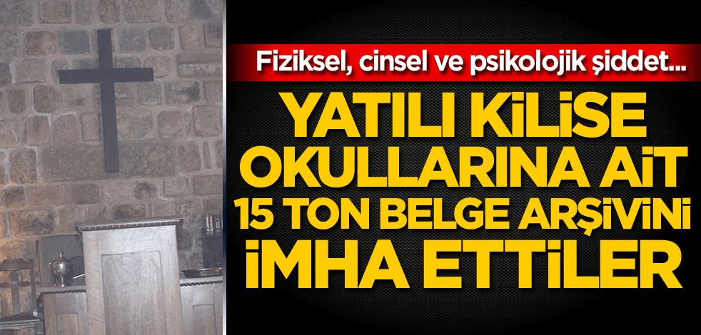 Fiziksel, cinsel ve psikolojik şiddet...Yatılı kilise okullarına ait 15 ton belge arşivini imha ettiler