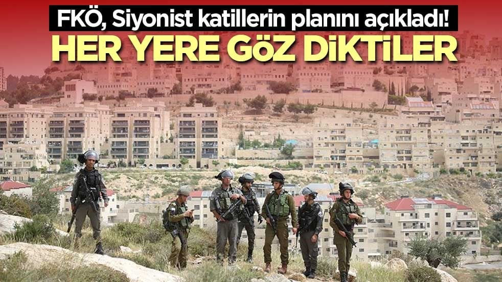 FKÖ, Siyonist katillerin planını açıkladı! Her yere göz diktiler