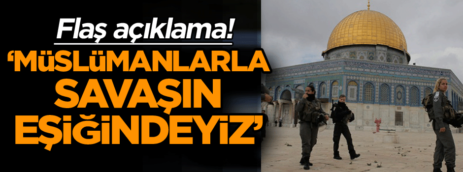 Flaş açıklama! Müslümanlarla savaşın eşiğindeyiz