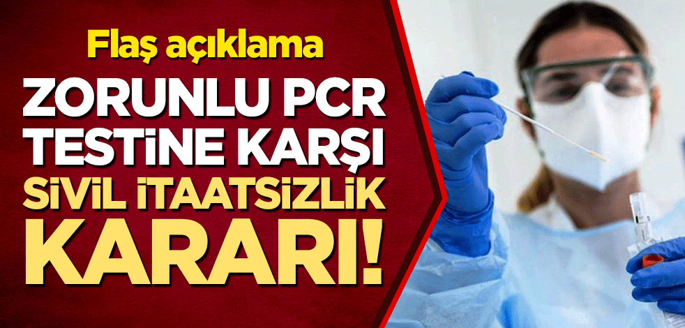 Sendikadan flaş açıklama: Zorunlu PCR testine karşı 'sivil itaatsizlik' kararı!