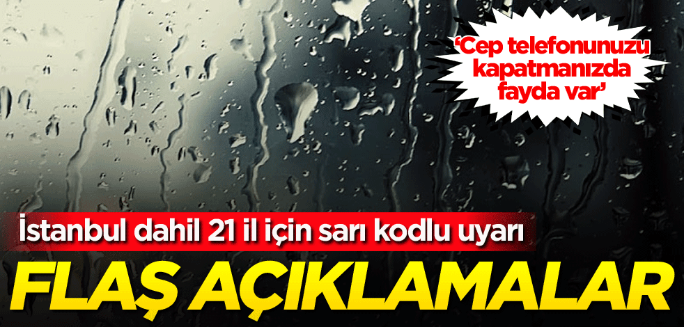 Flaş açıklamalar! İstanbul dahil 21 il için sarı kodlu uyarı