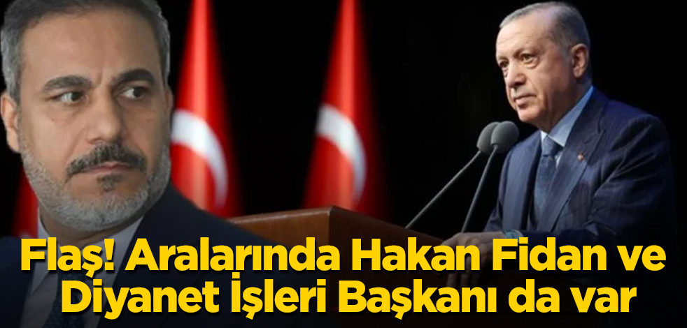 Flaş! Aralarında Hakan Fidan, Diyanet İşleri ve Merkez Bankası Başkanı da var