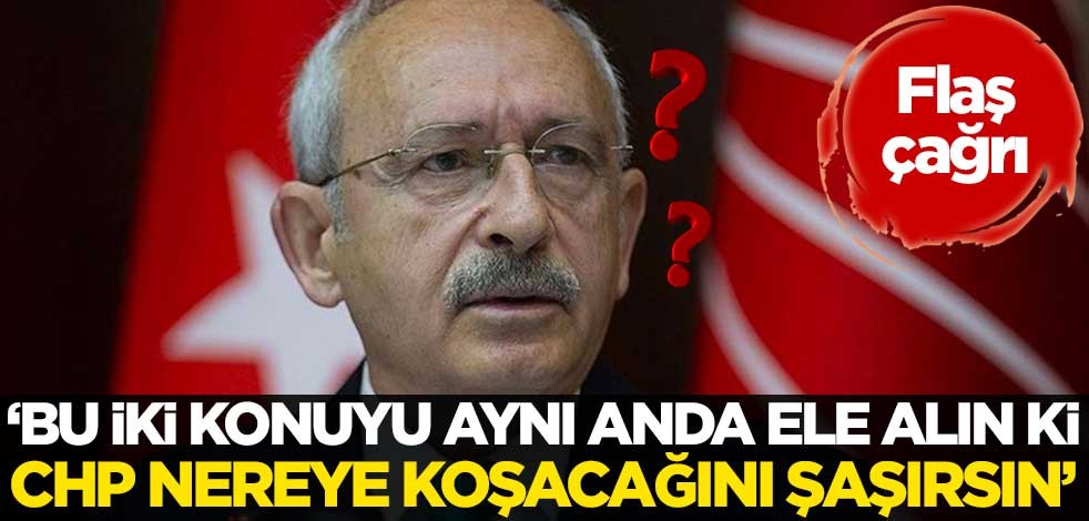Flaş çağrı: Bu iki konuyu aynı anda ele alın ki CHP nereye koşacağını şaşırsın