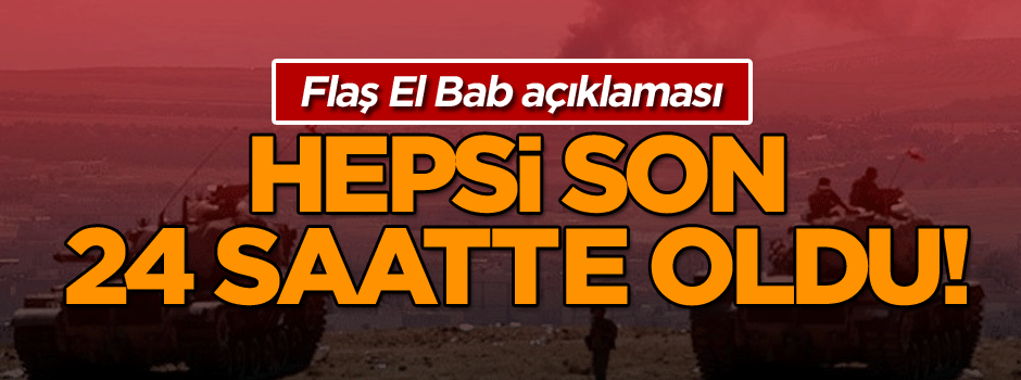 Flaş El Bab açıklaması: Hepsi son 24 saatte oldu!