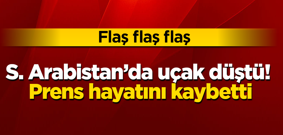 Flaş flaş flaş! Suudi Arabistan'da uçak düştü! Prens hayatını kaybetti