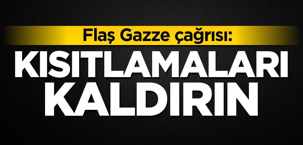 Flaş Gazze çağrısı: Kısıtlamaları kaldırın