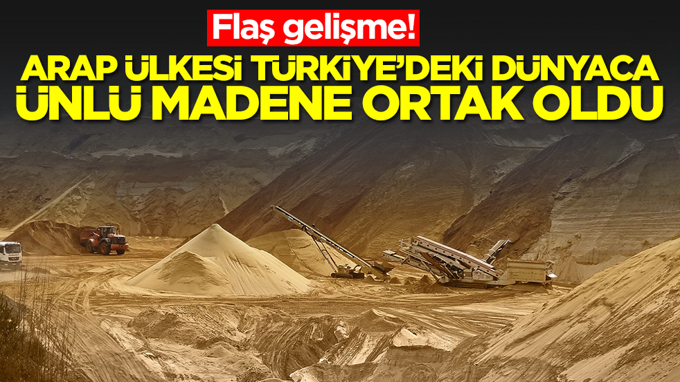 Flaş gelişme: Arap ülkesi, Türkiye'deki dünyaca ünlü madene ortak oldu