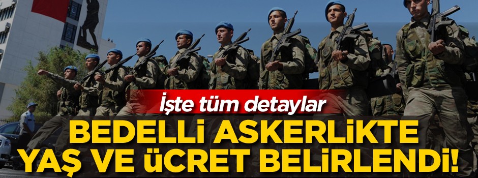 Flaş gelişme: Bedelli askerlikte yaş ve ücret belirlendi!