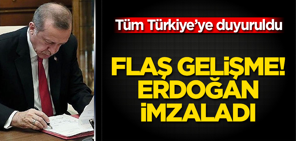 Flaş gelişme! Erdoğan imzaladı! Tüm Türkiye’ye duyuruldu