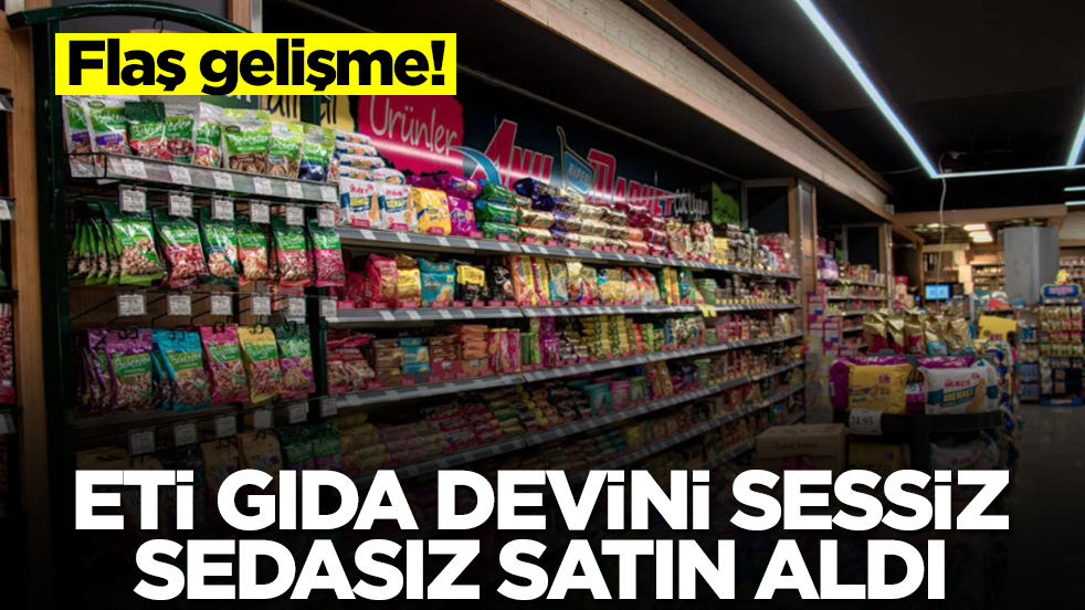 Flaş gelişme: ETİ gıda devini sessiz sedasız satın aldı