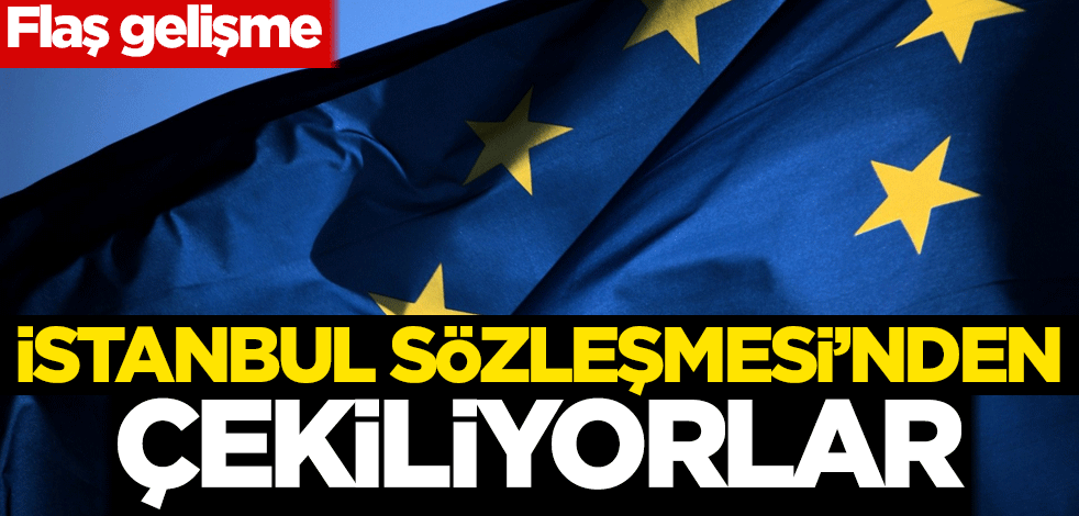 Flaş gelişme! İstanbul Sözleşmesi'nden çekiliyorlar