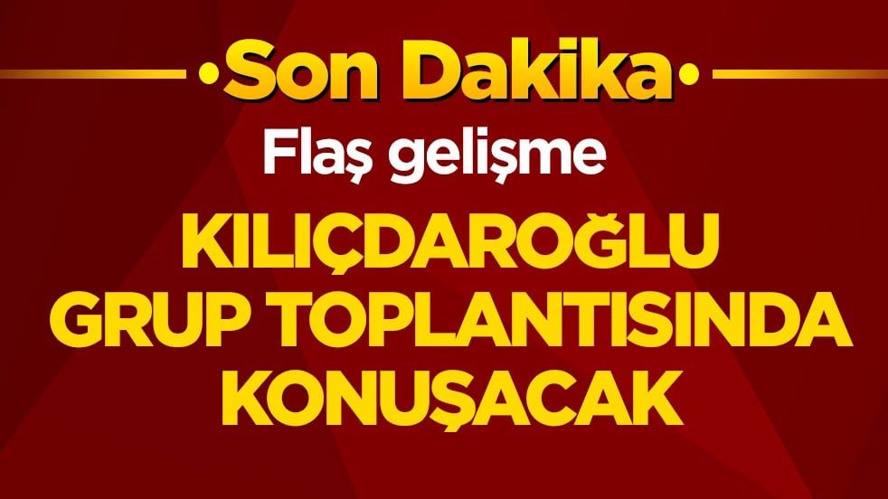Flaş gelişme! Kılıçdaroğlu grup toplantısında konuşacak