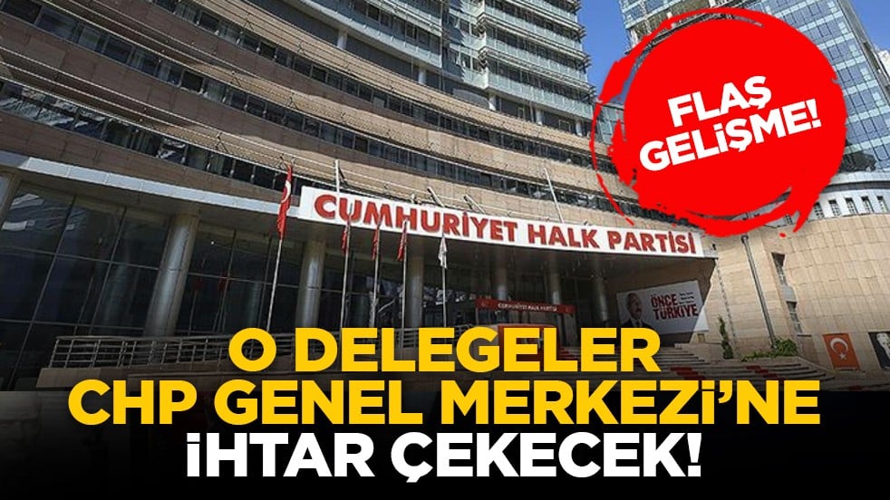 Flaş gelişme! O delegeler CHP Genel Merkezi’ne ihtar çekecek!