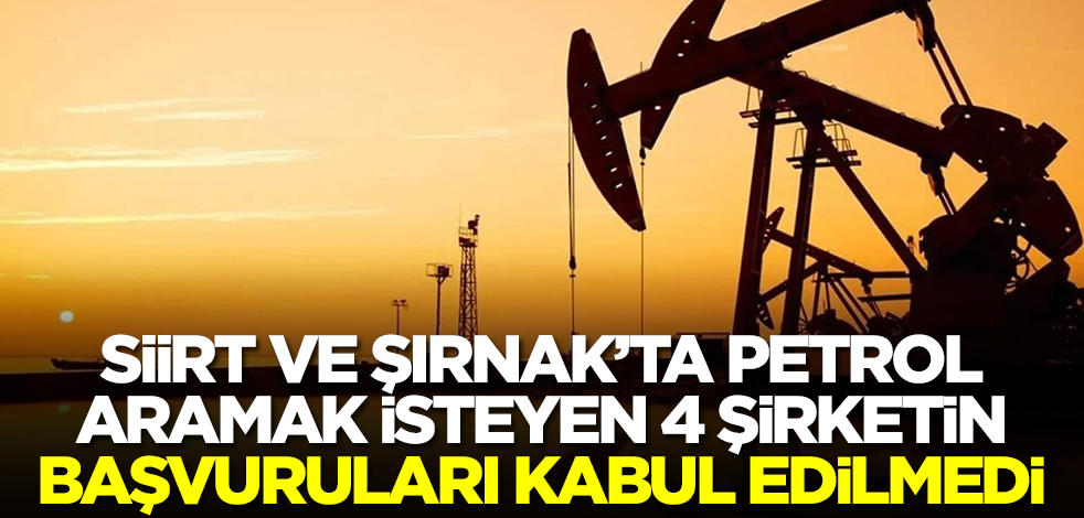 Flaş gelişme! Siirt ve Şırnak'ta petrol aramak isteyen 4 şirketin başvuruları reddedildi