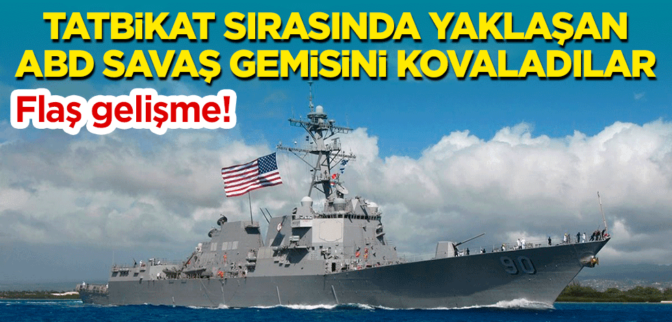 Flaş gelişme! Tatbikat sırasında yaklaşan ABD savaş gemisini kovaladılar