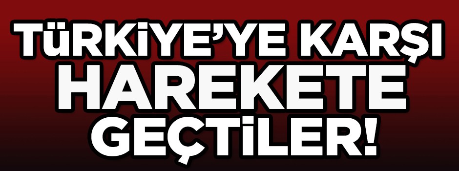 Flaş gelişme! Türkiye'ye karşı birleştiler!