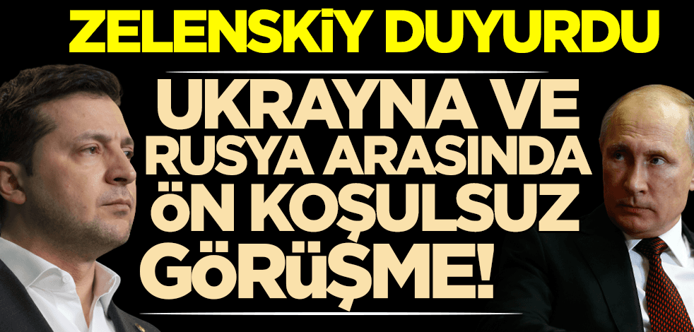 Flaş gelişme... Zelenskiy duyurdu! Ukrayna ve Rusya arasında ön koşulsuz görüşme