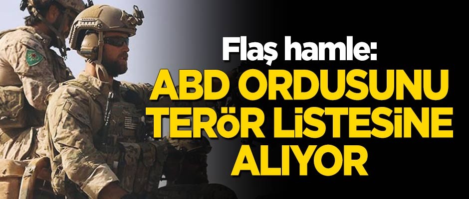 Flaş hamle: ABD ordusunu terör listesine alıyor!