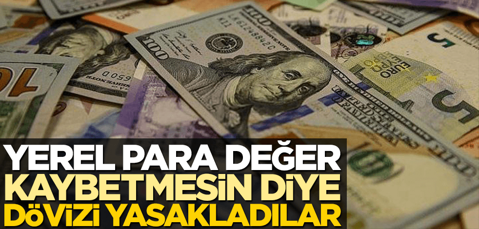Flaş hamle: Para değer kaybetmesin diye dövizi yasakladılar!