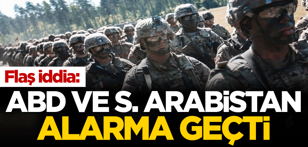 Flaş iddia: ABD ve S. Arabistan alarma geçti