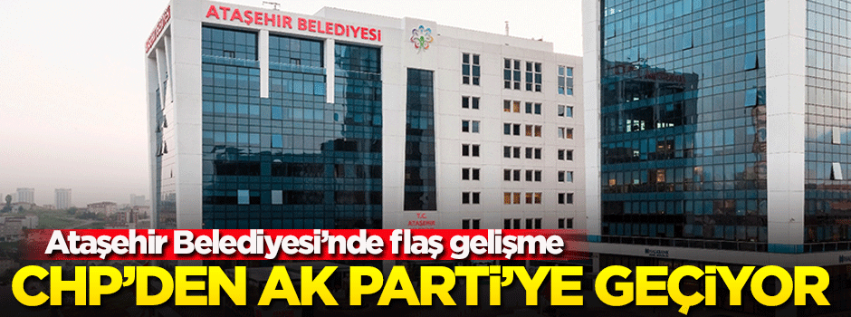 Flaş iddia: Ataşehir Belediyesi, CHP'den AK Parti'ye...