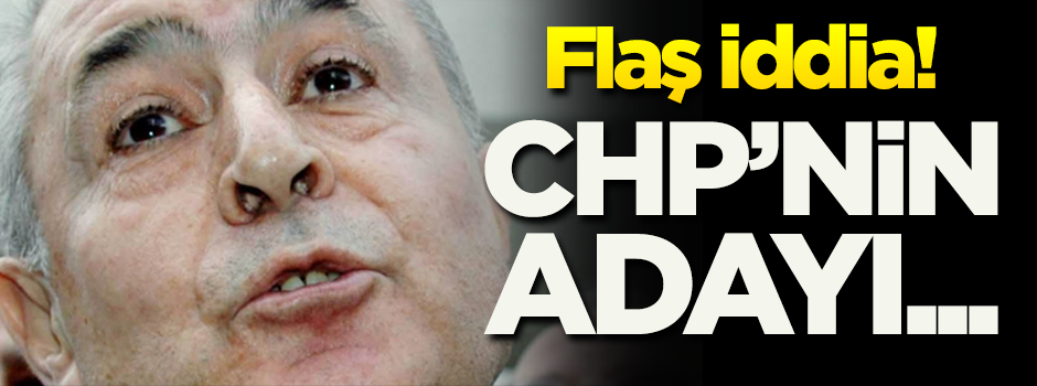 Flaş iddia! CHP'nin adayı...